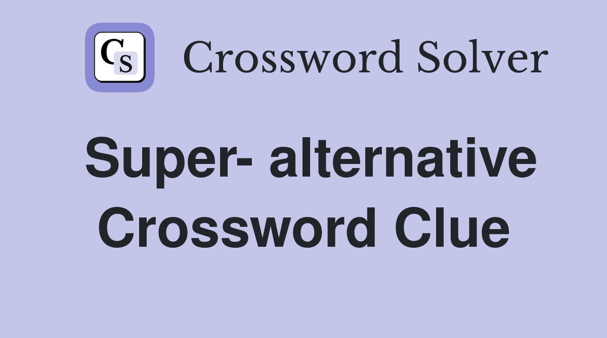 Super- alternative - Crossword Clue Answers - Crossword Solver